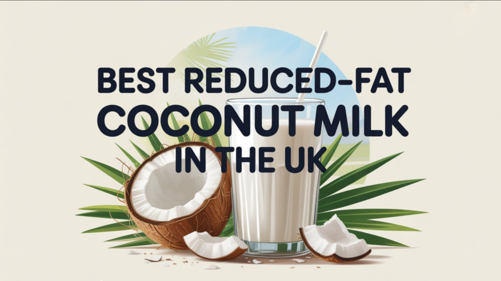 Best Reduced-Fat Coconut Milk in the UK: A Practical Guide