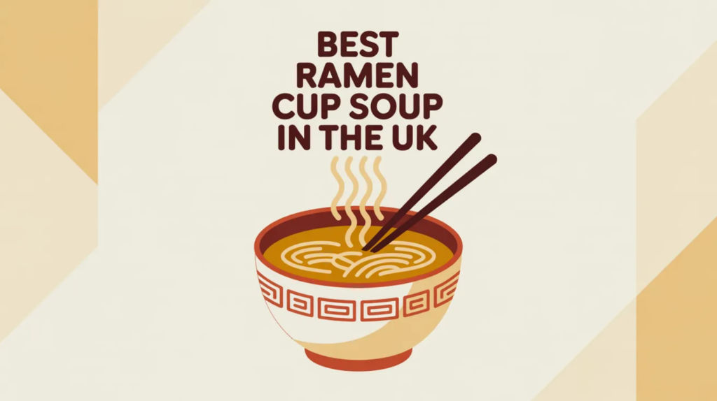 Best Ramen Cup Soup in the UK (Quick Pots That Still Taste Like a Proper Bowl)
