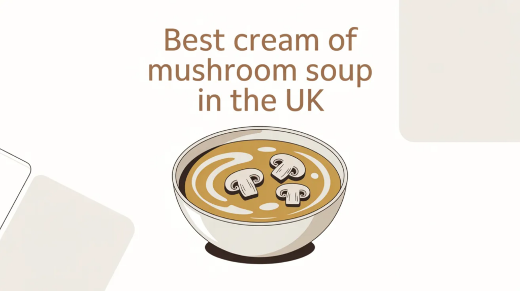 Best Cream of Mushroom Soup in the UK (From Everyday Comfort to Properly “Restaurant-Style”)