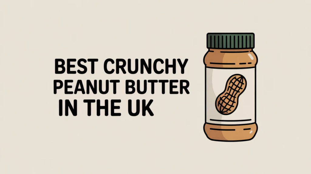 Best Crunchy Peanut Butter in the UK (2026)