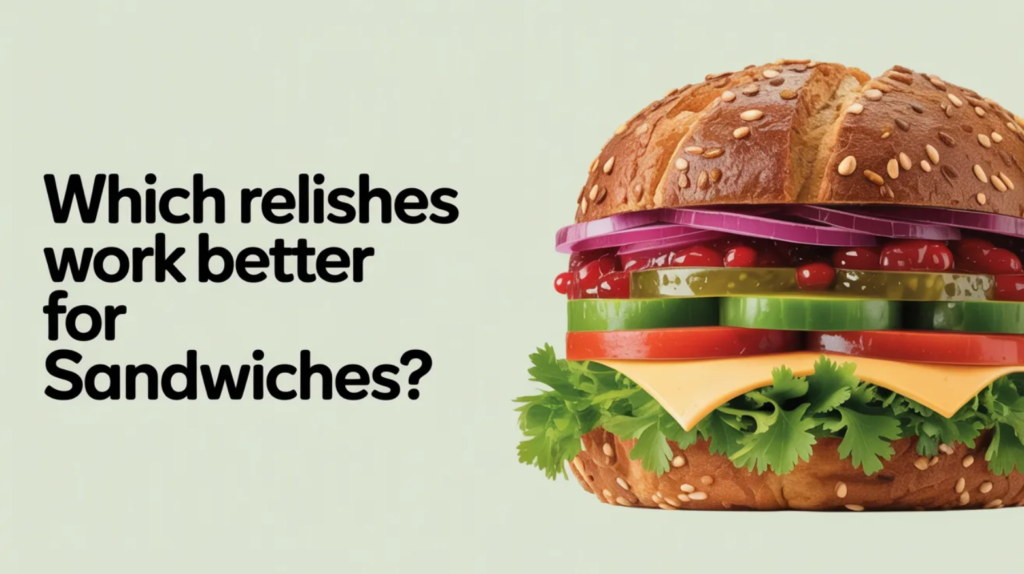 Which Relishes Work Better for Sandwiches?