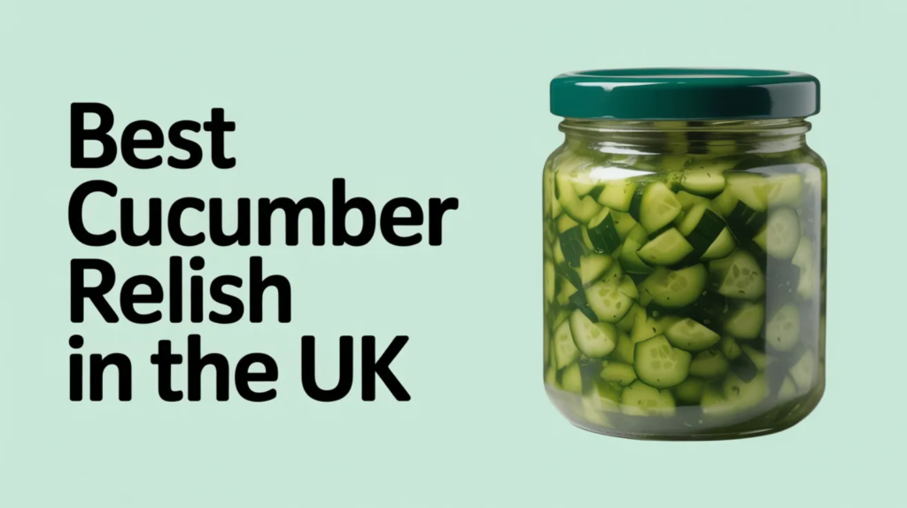 Best Cucumber Relish in the UK (2026)